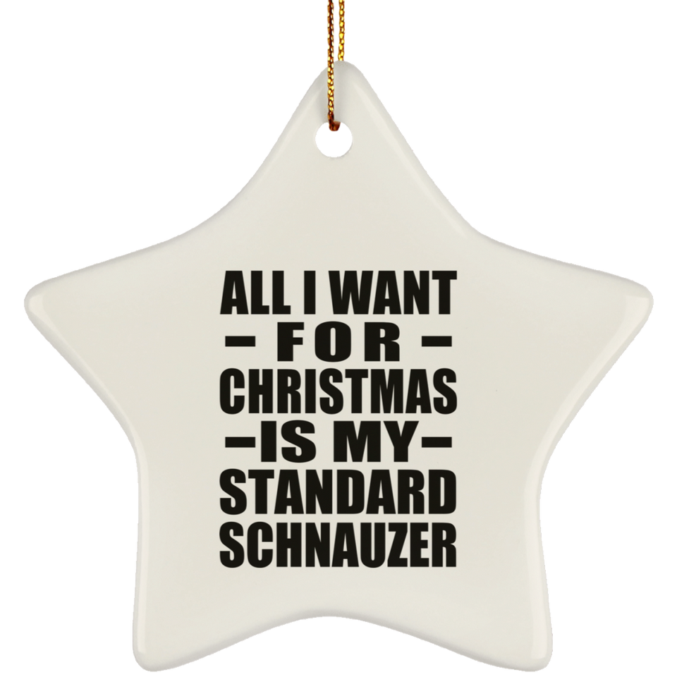 All I Want For Christmas Is My Standard Schnauzer - Star Ornament