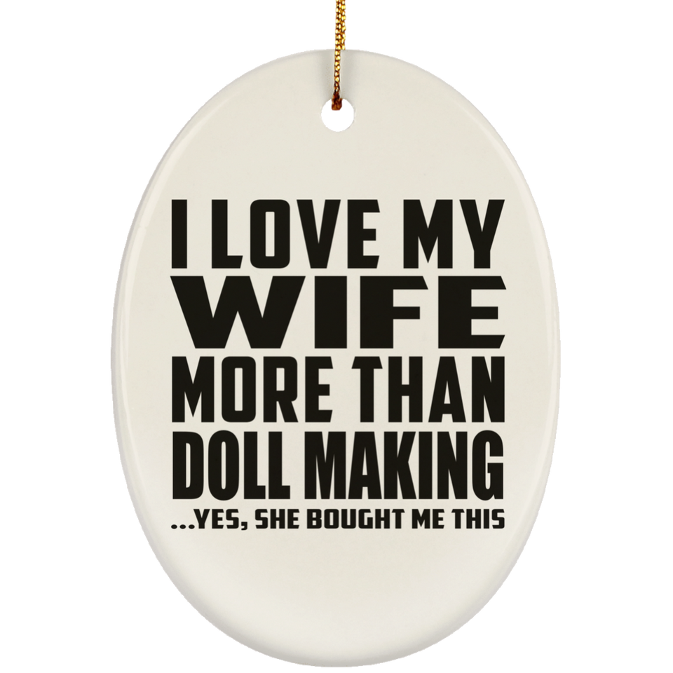 I Love My Wife More Than Doll Making - Oval Ornament