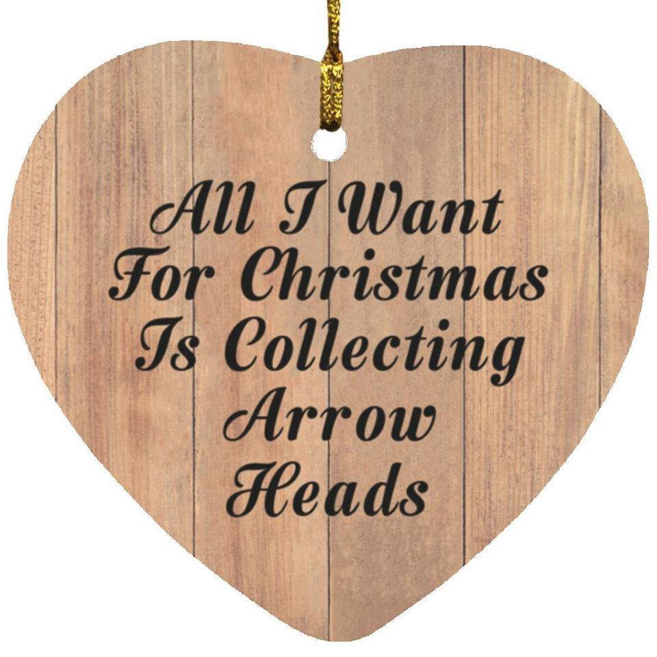 All I Want For Christmas Is Collecting Arrow Heads - Heart Ornament C