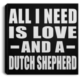 All I Need Is Love And A Dutch Shepherd - Canvas Square