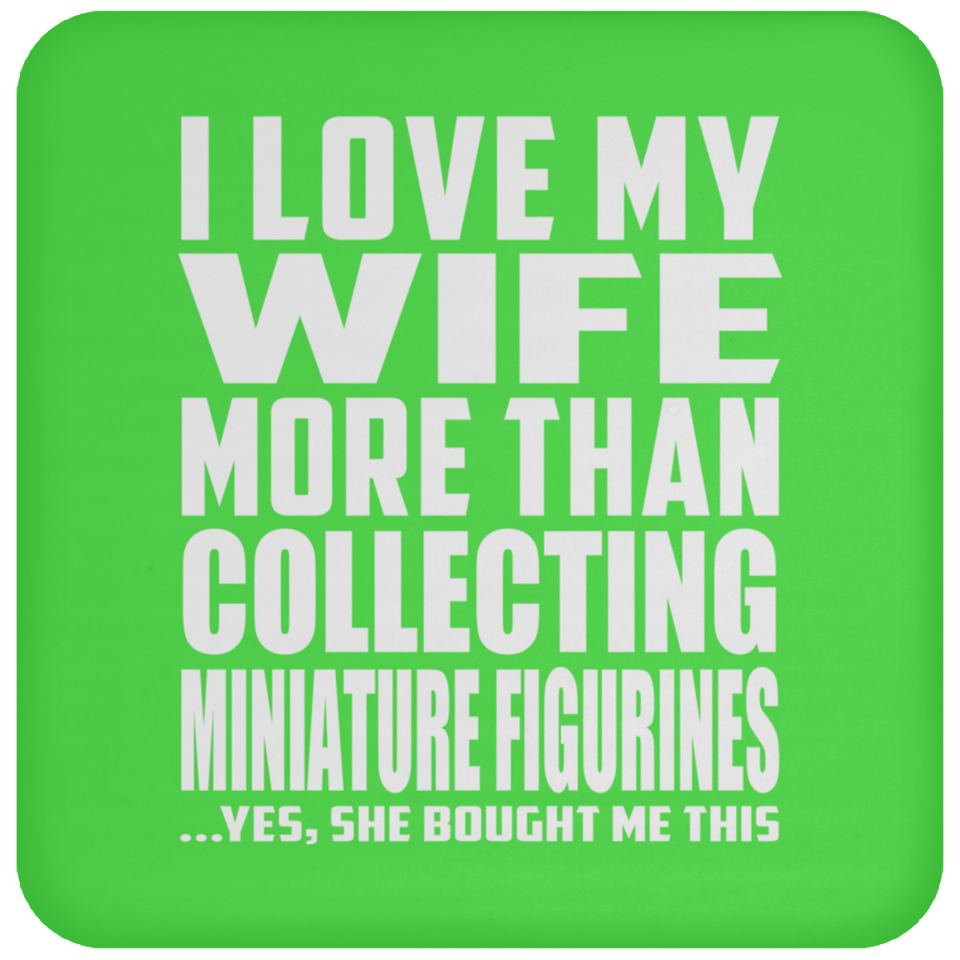 I Love My Wife More Than Collecting Miniature Figurines - Drink Coaster