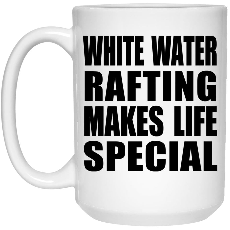 White Water Rafting Makes Life Special - 15oz Coffee Mug