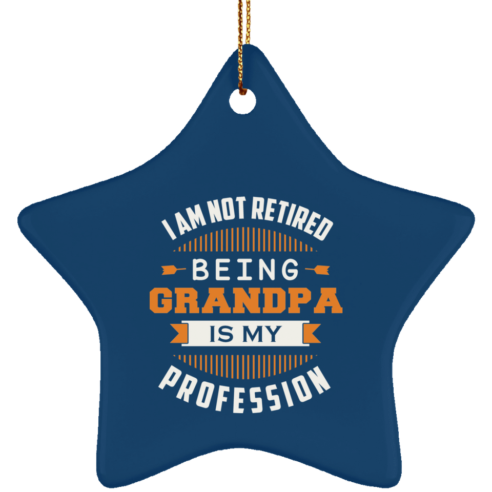 I Am Not Retired, Being Grandpa Is My Profession - Star Ornament