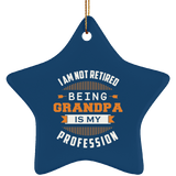 I Am Not Retired, Being Grandpa Is My Profession - Star Ornament