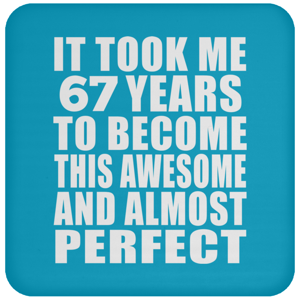 67th Birthday Took 67 Years To Become Awesome & Perfect - Drink Coaster