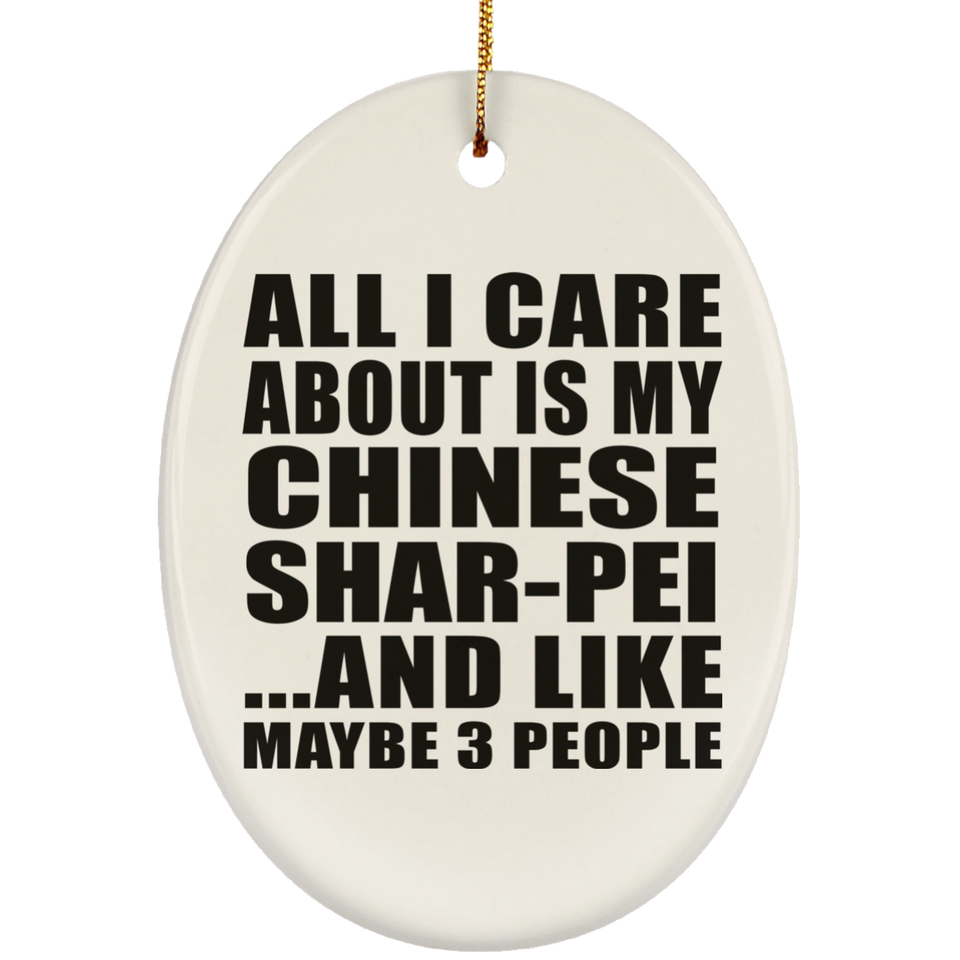 All I Care About Is My Chinese Shar-Pei - Oval Ornament