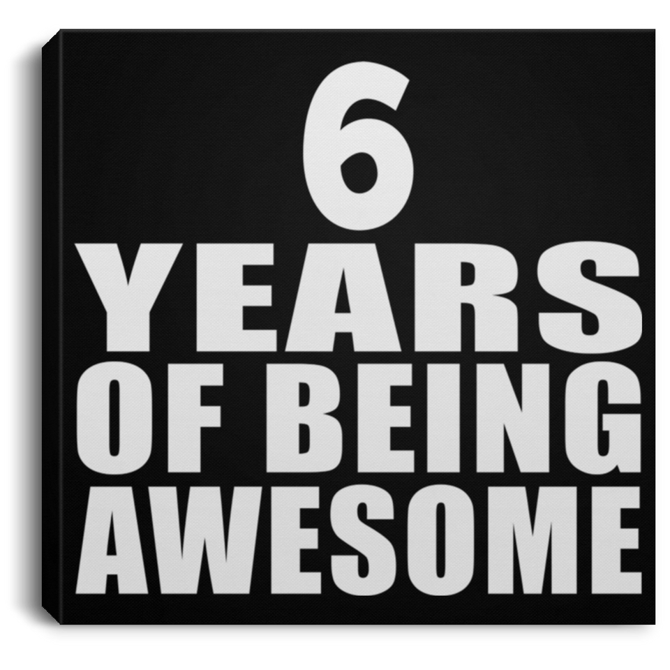6th Birthday 6 Years Of Being Awesome - Canvas Square