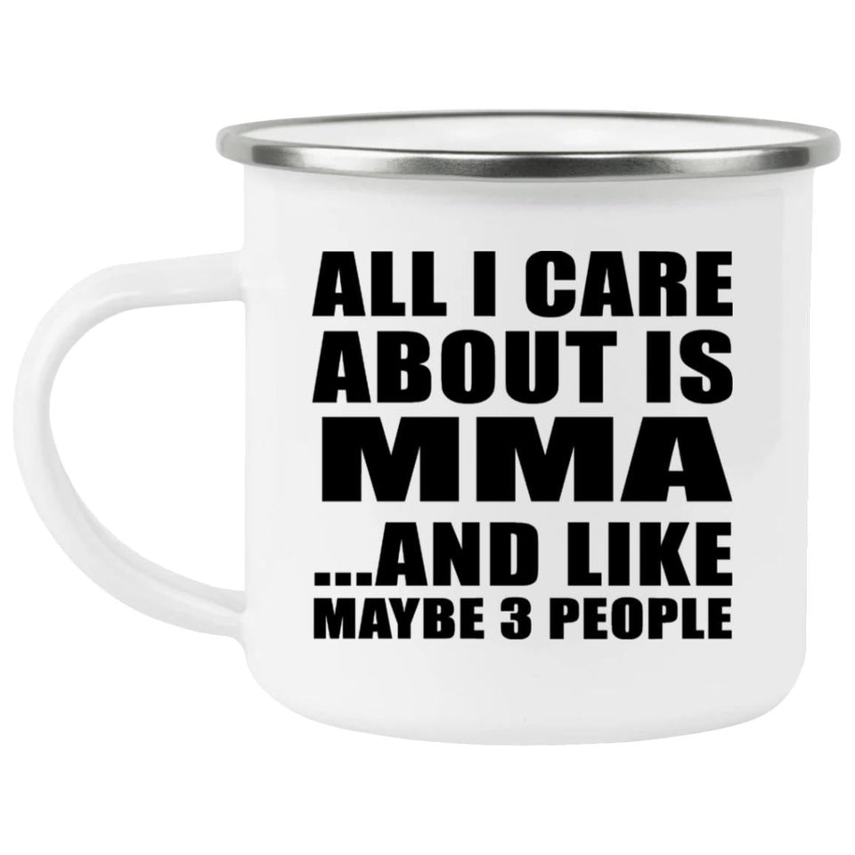 All I Care About Is MMA - 12oz Camping Mug