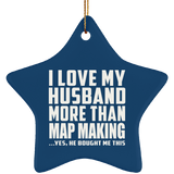 I Love My Husband More Than Map Making - Star Ornament