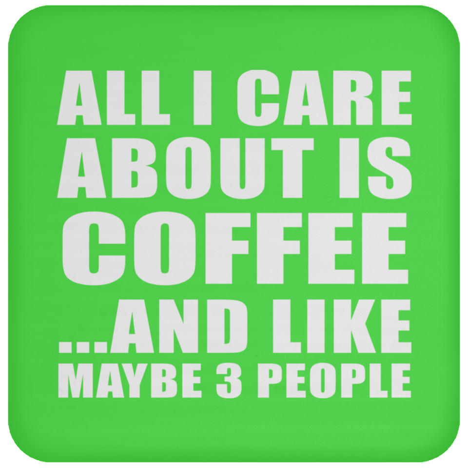 All I Care About Is Coffee - Drink Coaster