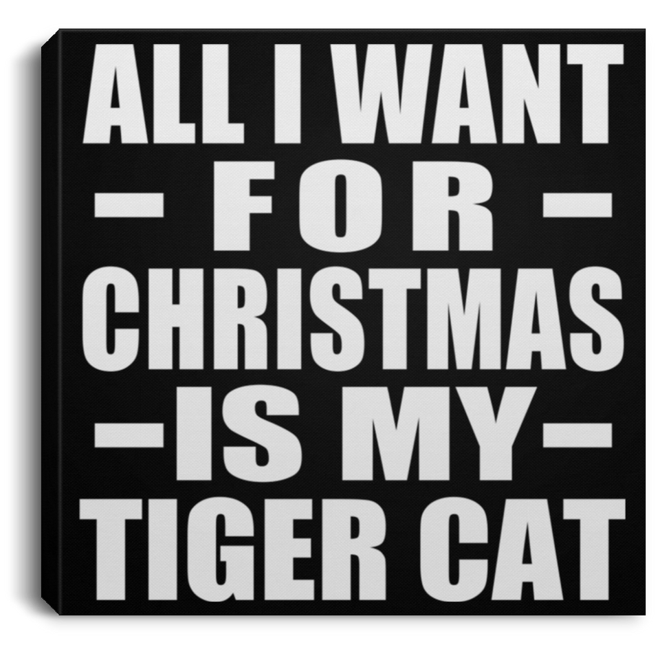 All I Want For Christmas Is My Tiger Cat - Canvas Square