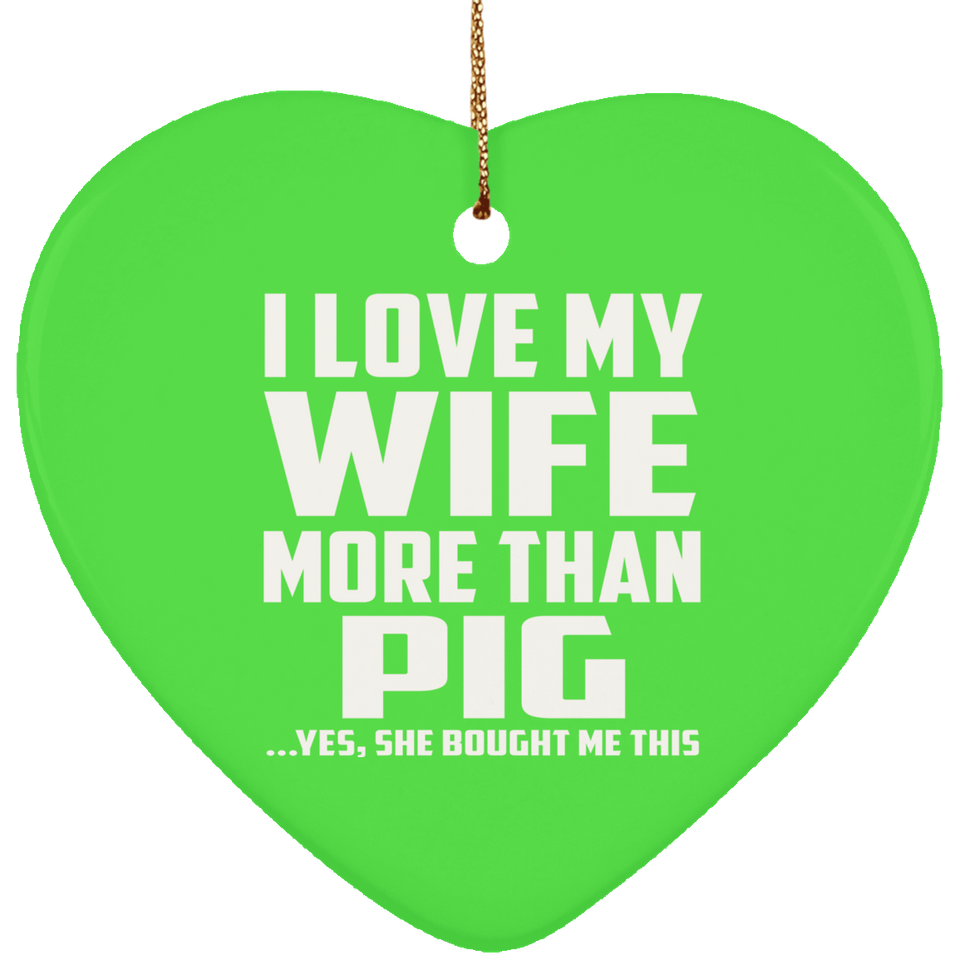 I Love My Wife More Than Pig - Heart Ornament