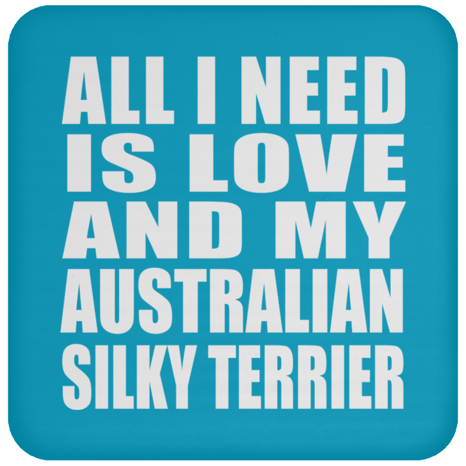 All I Need Is Love And My Australian Silky Terrier - Drink Coaster