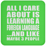 All I Care About Is Learning A Foreign Language - Drink Coaster