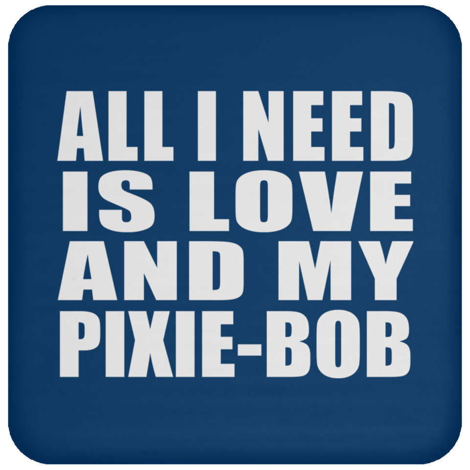 All I Need Is Love And My Pixie-Bob - Drink Coaster