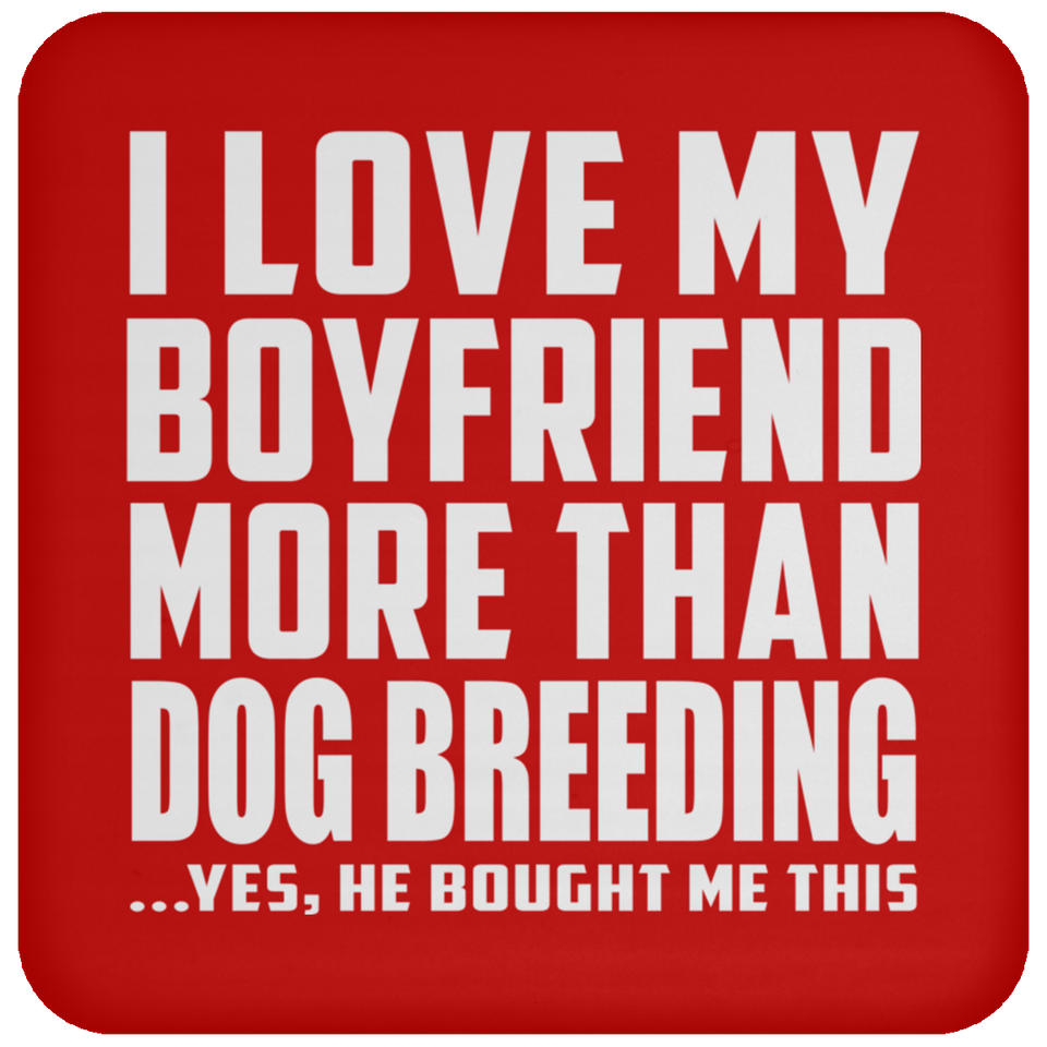 I Love My Boyfriend More Than Dog Breeding - Drink Coaster