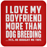 I Love My Boyfriend More Than Dog Breeding - Drink Coaster