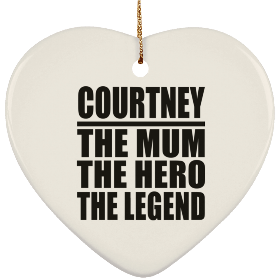 Courtney The Mum The Hero The Legend - Heart Ornament