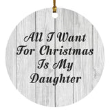 All I Want For Christmas Is My Daughter - Circle Ornament F