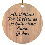 All I Want For Christmas Is Collecting Snow Globes - Circle Ornament C