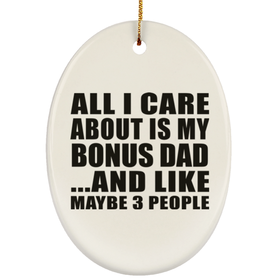 All I Care About Is My Bonus Dad - Oval Ornament