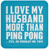 I Love My Husband More Than Ping Pong - Drink Coaster