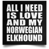 All I Need Is Love And My Norwegian Elkhound - Poster Square