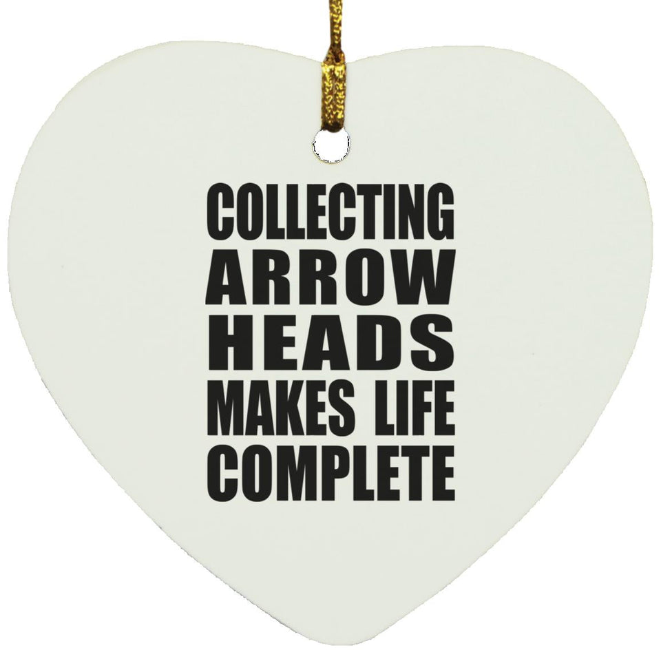 Collecting Arrow Heads Makes Life Complete - Heart Ornament