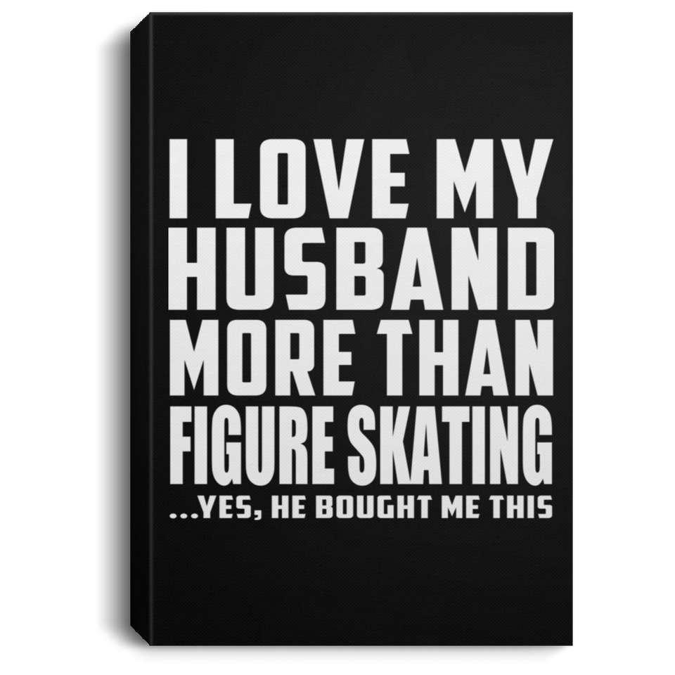 I Love My Husband More Than Figure Skating - Canvas Portrait