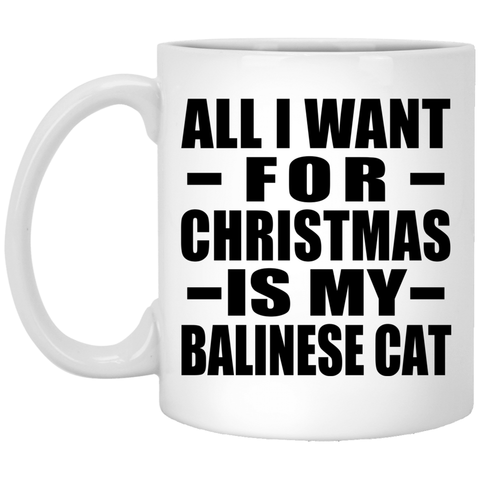 All I Want For Christmas Is My Balinese Cat - 11 Oz Coffee Mug
