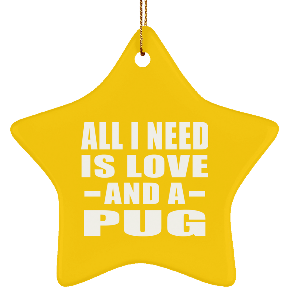 All I Need Is Love And A Pug - Star Ornament