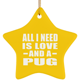 All I Need Is Love And A Pug - Star Ornament