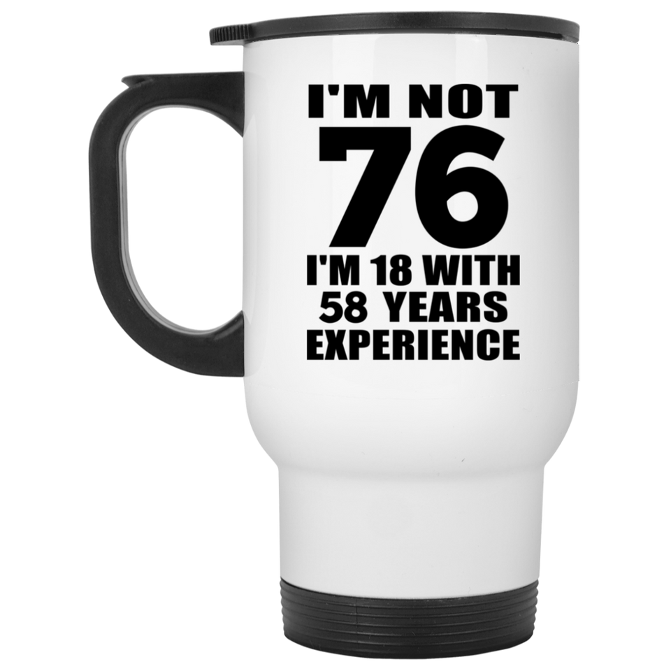76th Birthday I'm Not 76 I'm 18 With 58 Years Experience - White Travel Mug