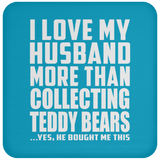 I Love My Husband More Than Collecting Teddy Bears - Drink Coaster