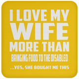 I Love My Wife More Than Bringing Food To The Disabled - Drink Coaster