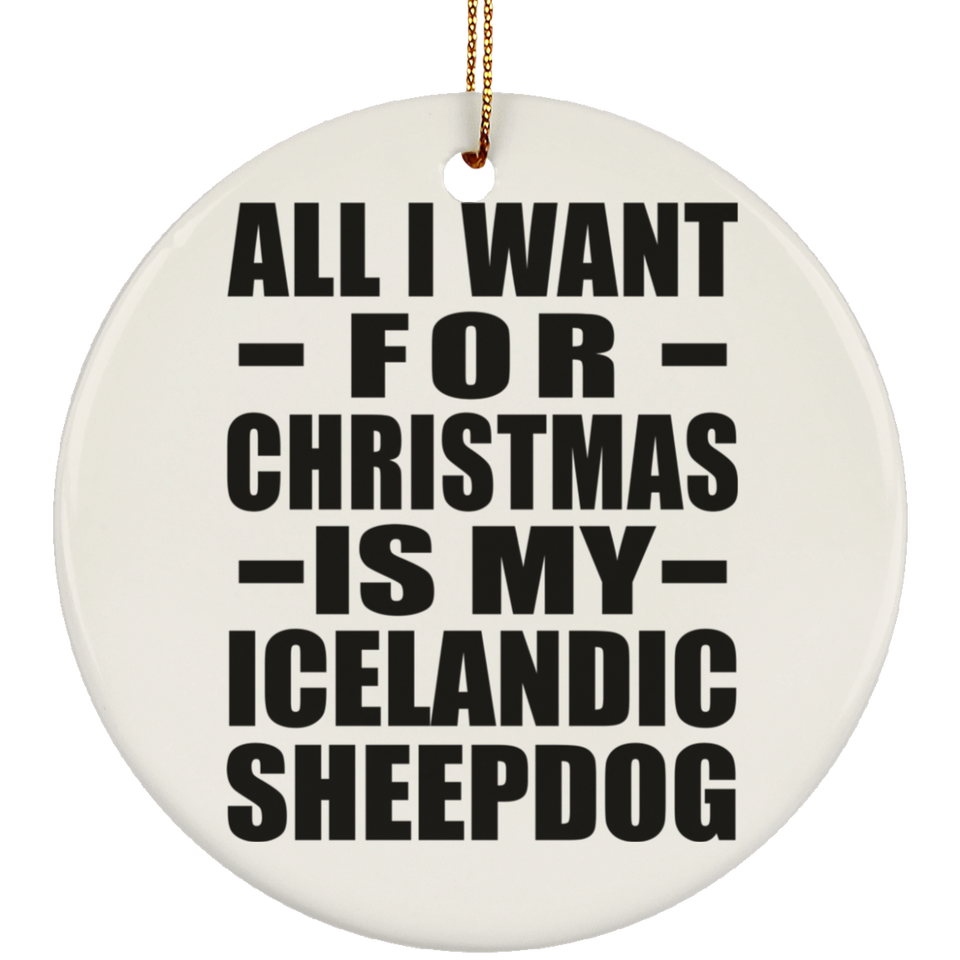 All I Want For Christmas Is My Icelandic Sheepdog - Circle Ornament