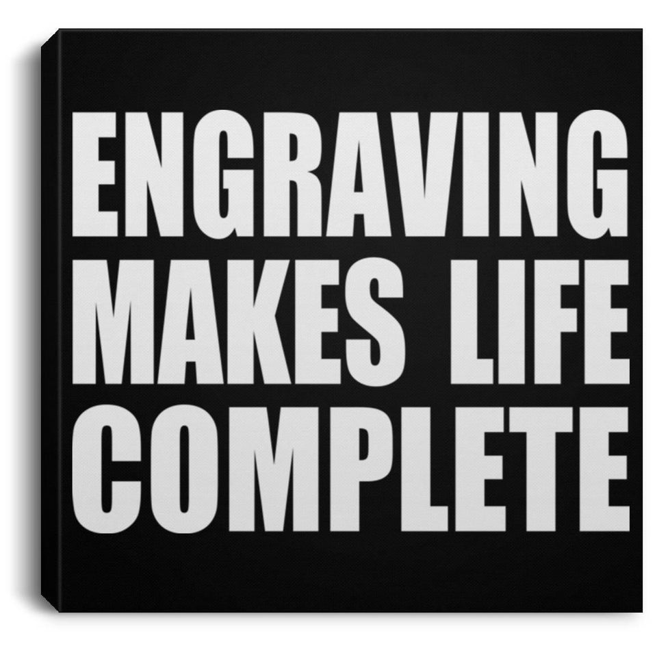 Engraving Makes Life Complete - Canvas Square