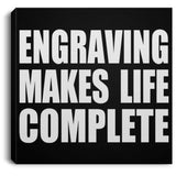 Engraving Makes Life Complete - Canvas Square
