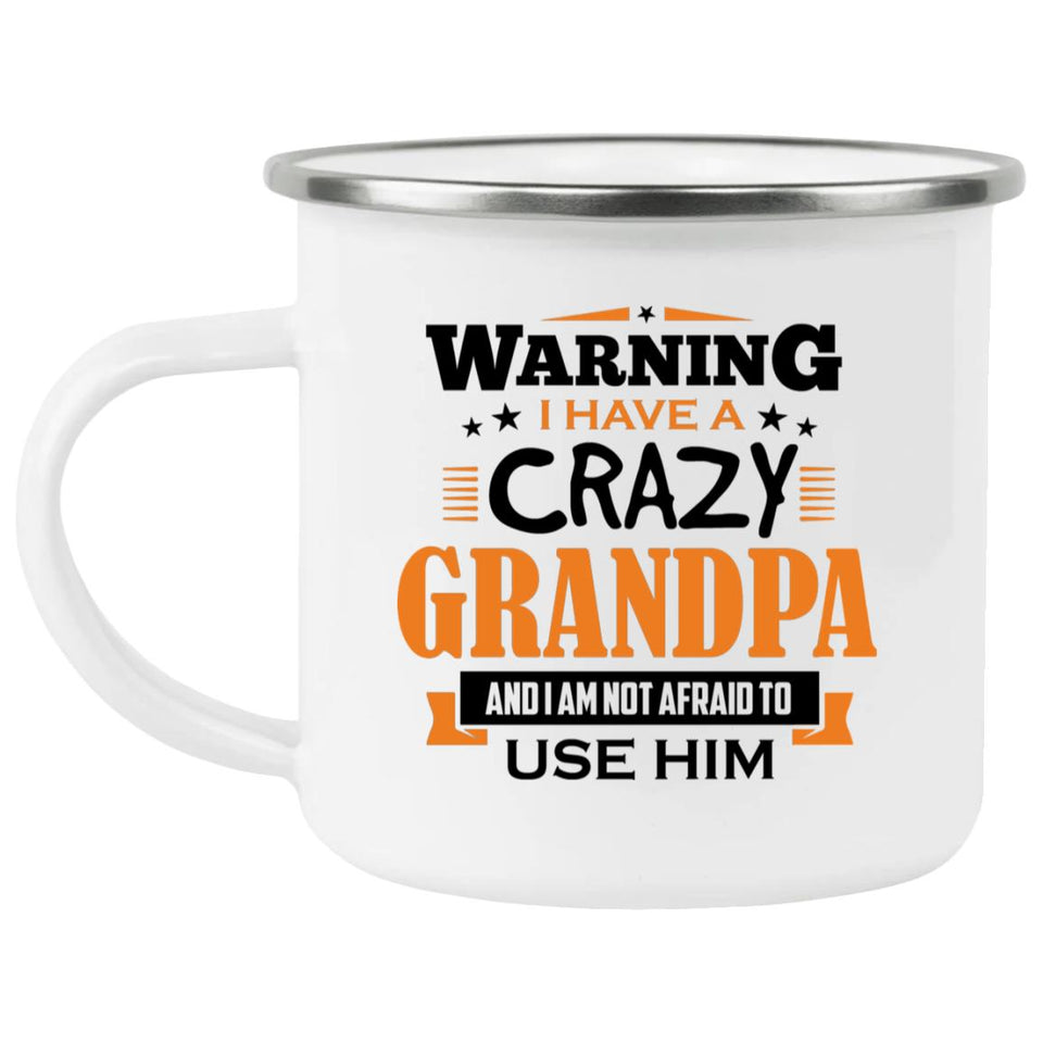 Warning I Have A Crazy Grandpa & I Am Not Afraid To Use Him - 12oz Camping Mug