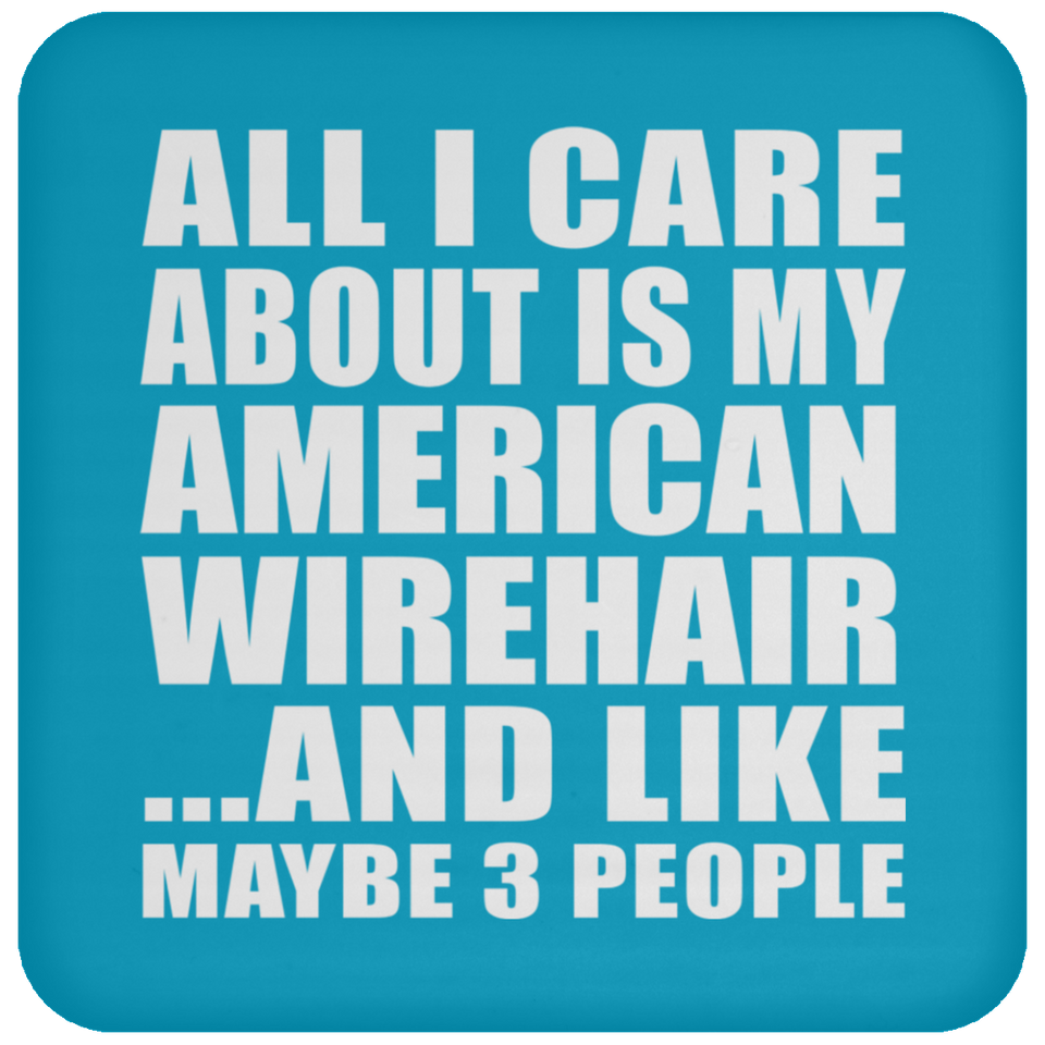 All I Care About Is My American Wirehair - Drink Coaster