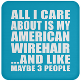 All I Care About Is My American Wirehair - Drink Coaster