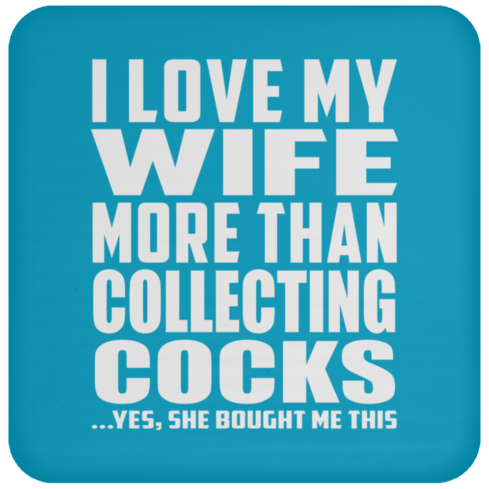 I Love My Wife More Than Collecting Cocks - Drink Coaster