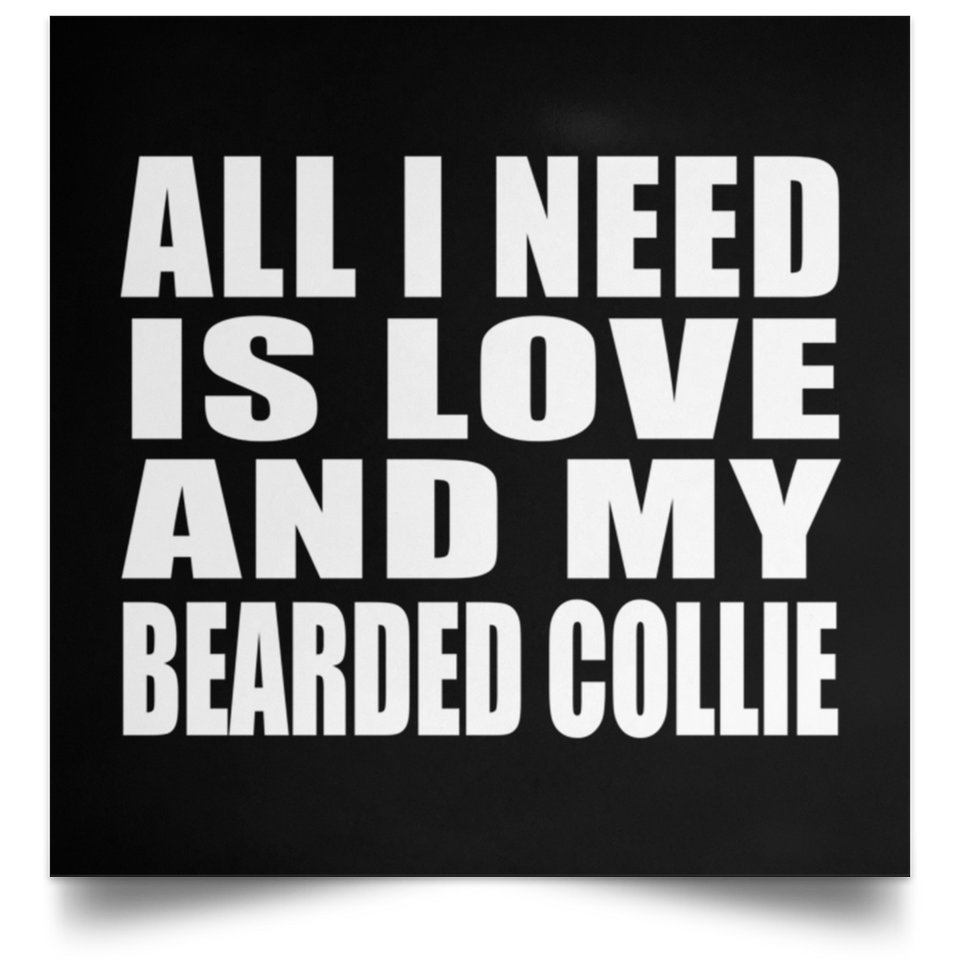 All I Need Is Love And My Bearded Collie - Poster Square