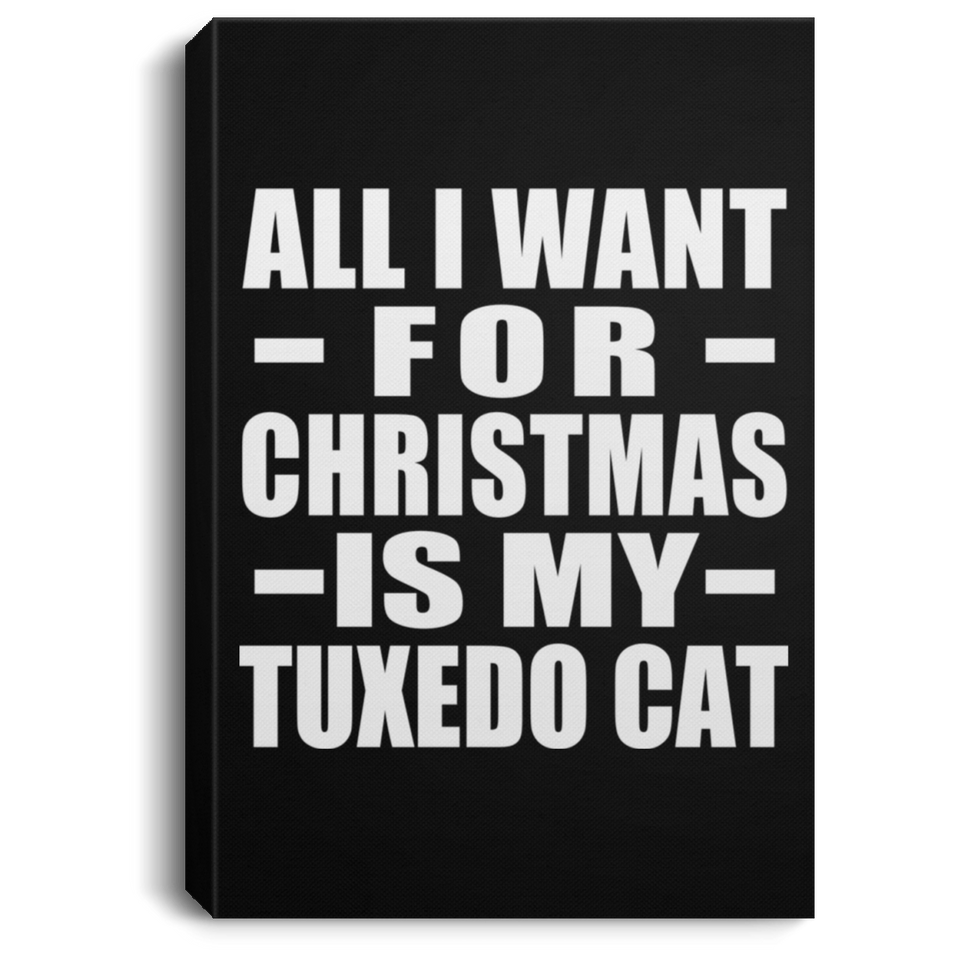All I Want For Christmas Is My Tuxedo Cat - Canvas Portrait