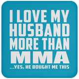 I Love My Husband More Than MMA - Drink Coaster