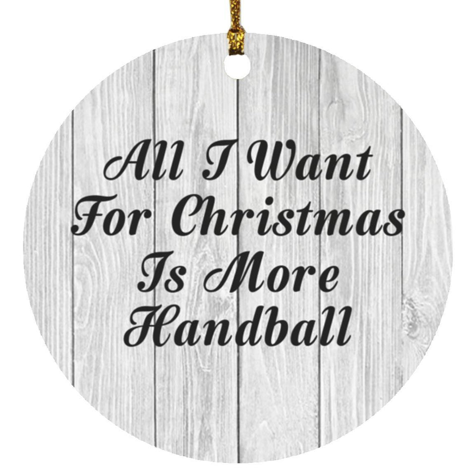 All I Want For Christmas Is More Handball - Circle Ornament F