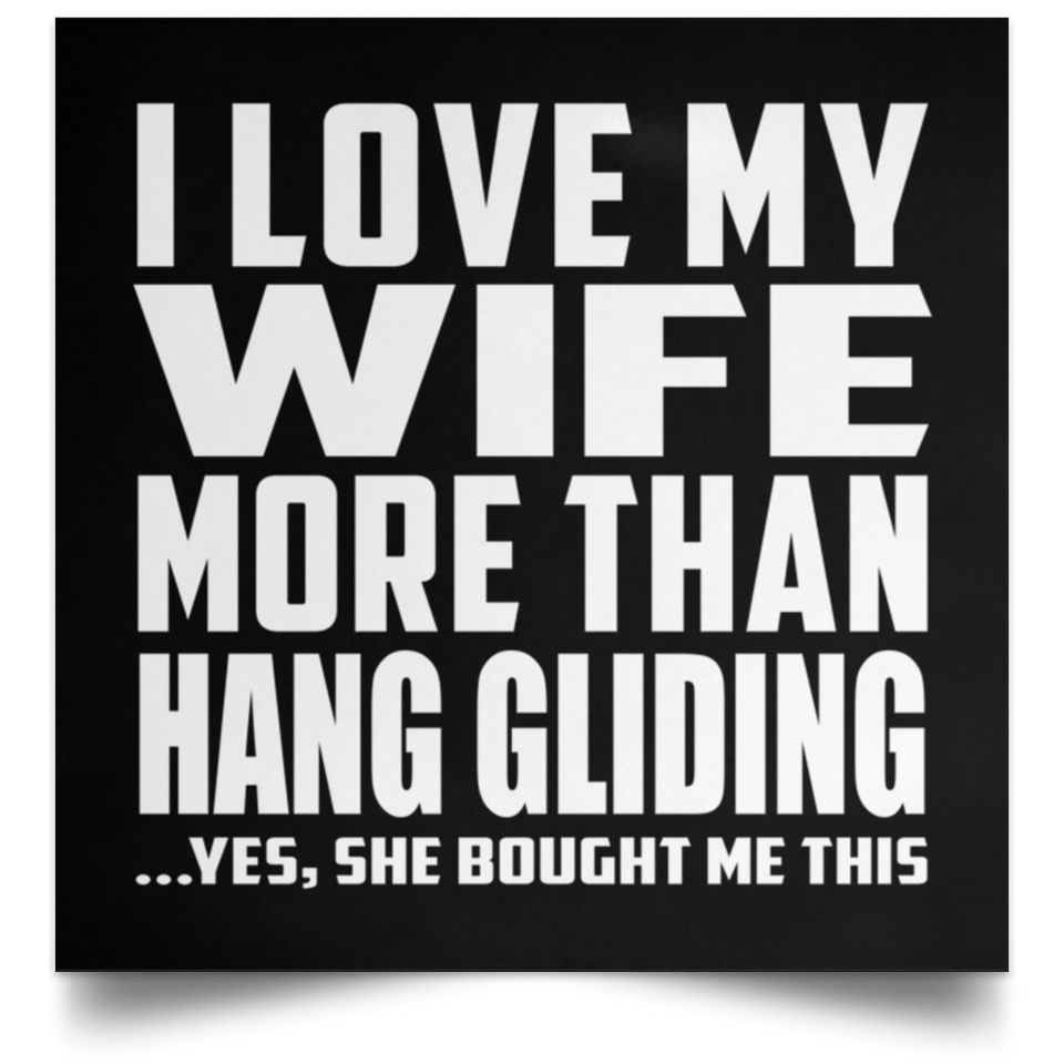 I Love My Wife More Than Hang Gliding - Poster Square