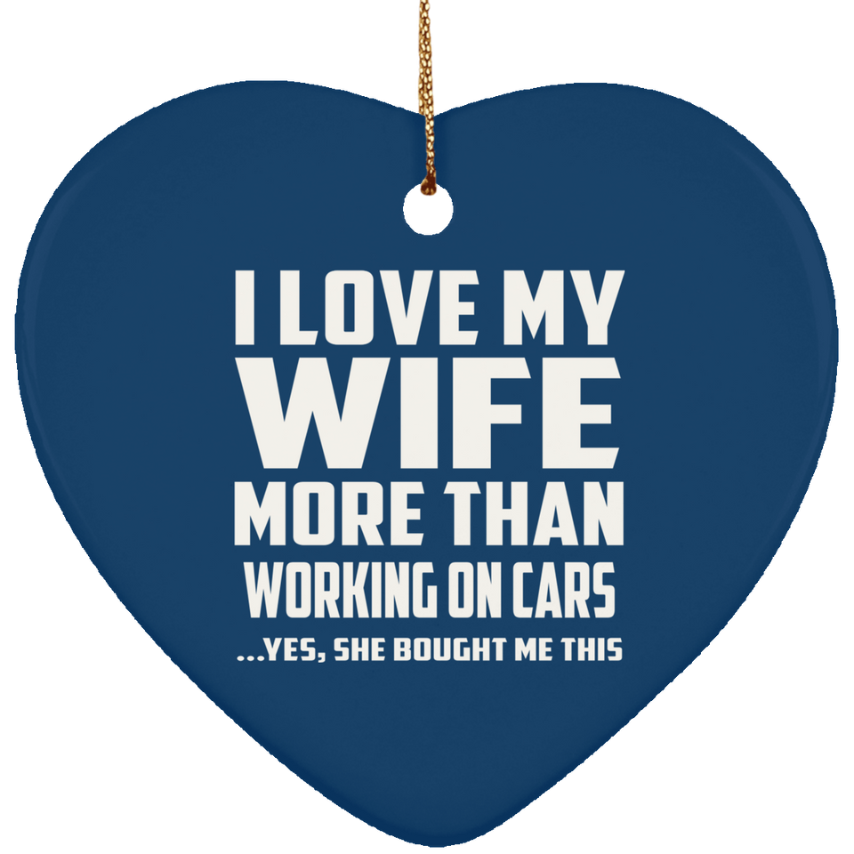 I Love My Wife More Than Working on cars - Heart Ornament