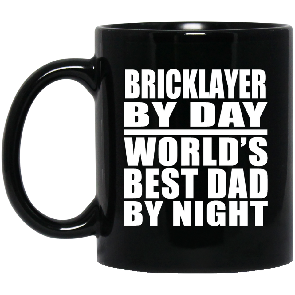 Bricklayer By Day World's Best Dad By Night - 11 Oz Coffee Mug Black
