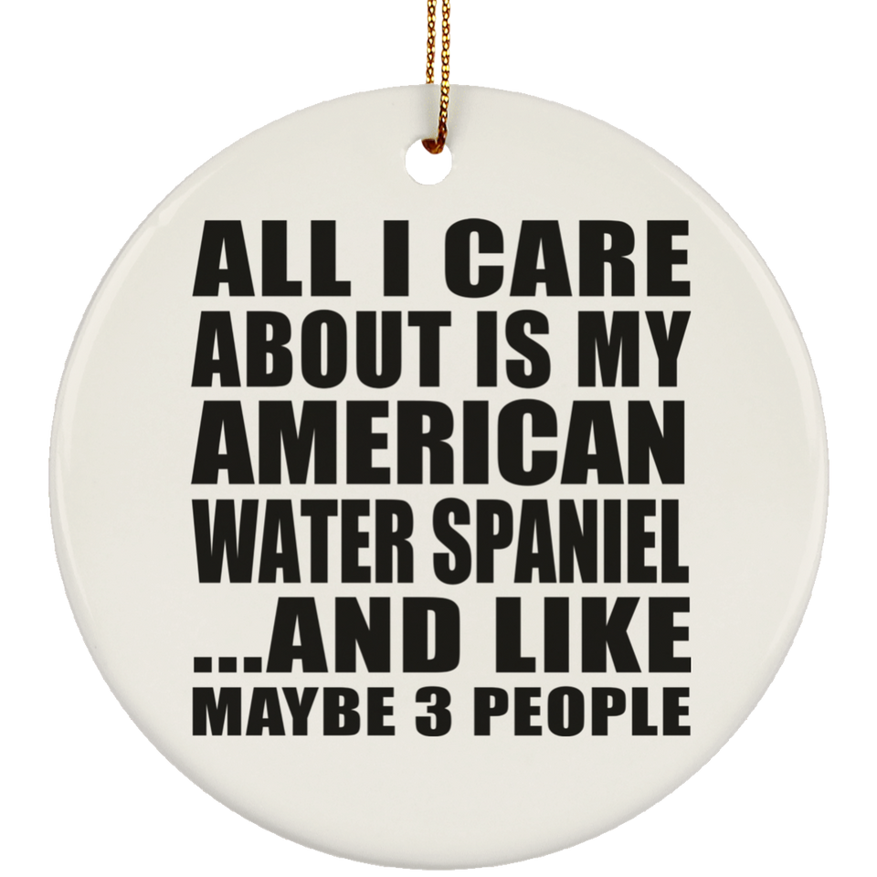 All I Care About Is My American Water Spaniel - Circle Ornament